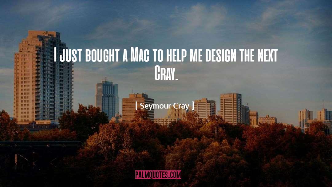 Seymour Cray Quotes: I just bought a Mac