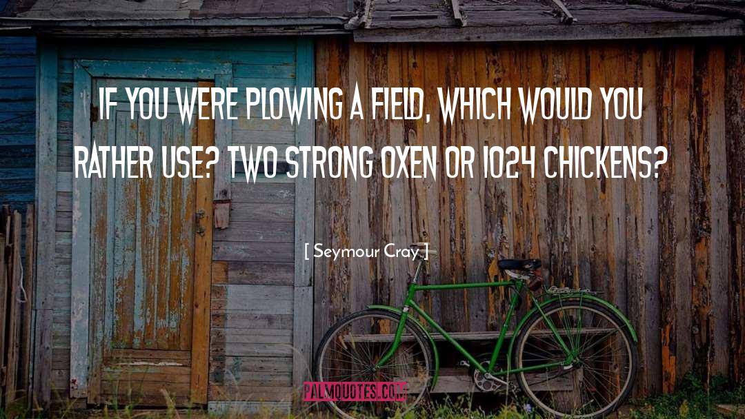 Seymour Cray Quotes: If you were plowing a