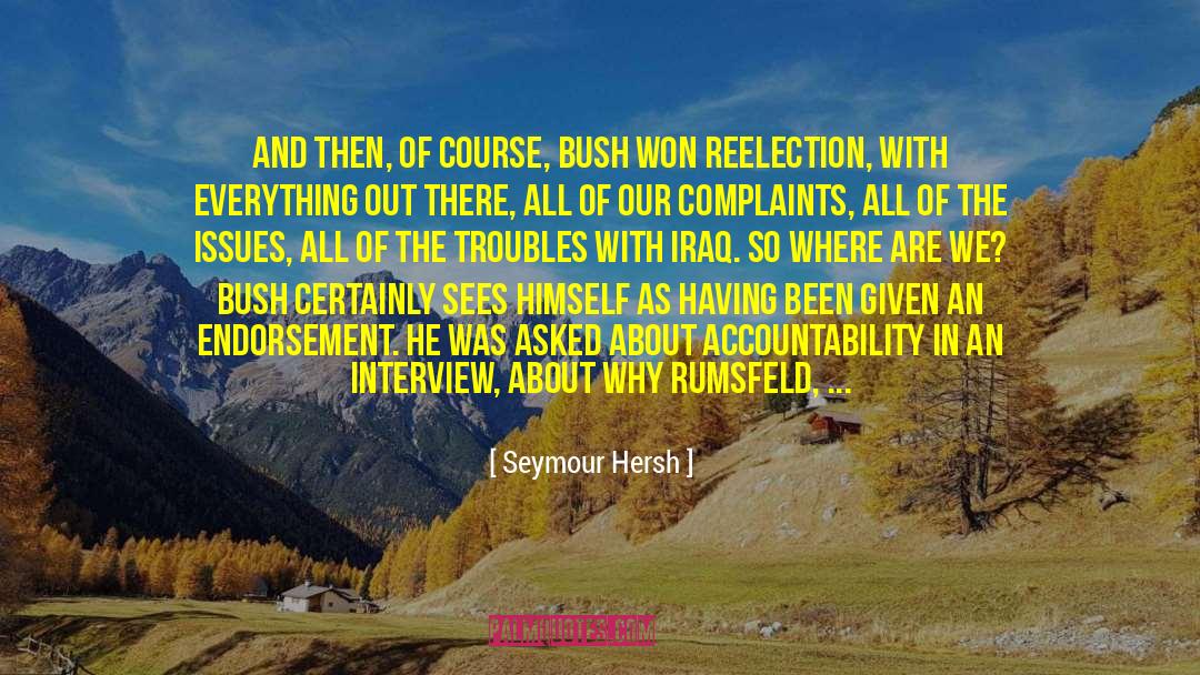 Seymour Hersh Quotes: And then, of course, Bush