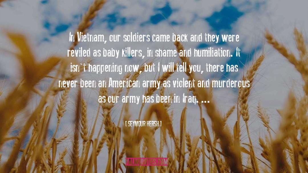 Seymour Hersh Quotes: In Vietnam, our soldiers came