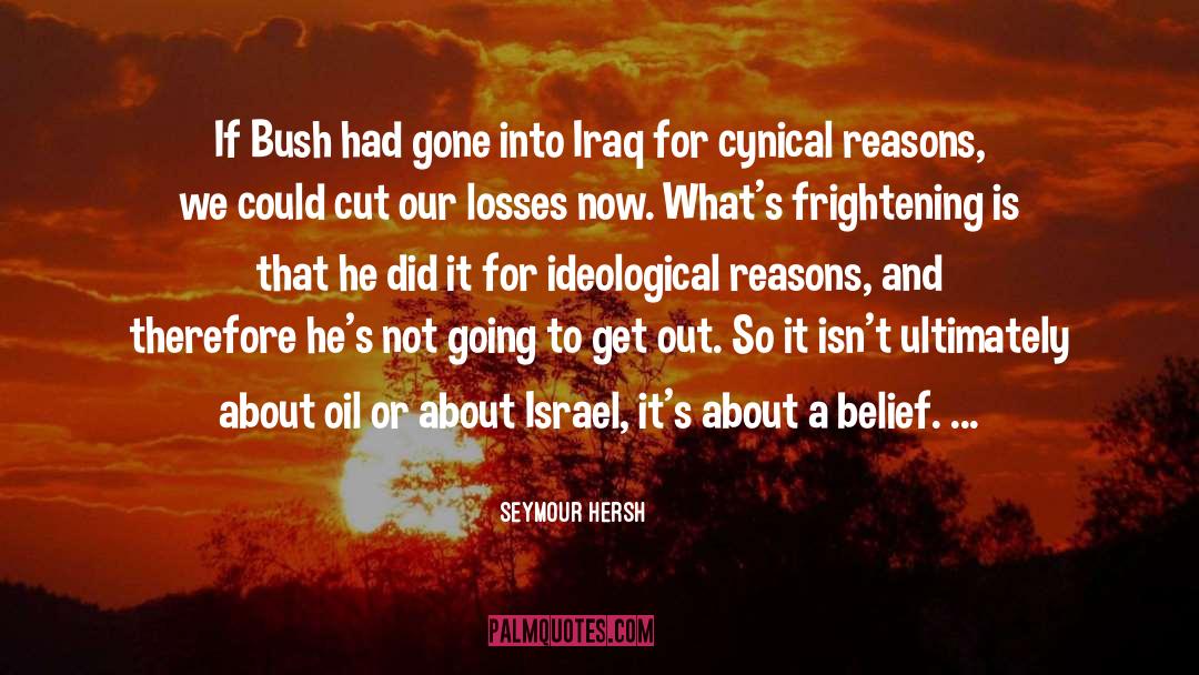Seymour Hersh Quotes: If Bush had gone into