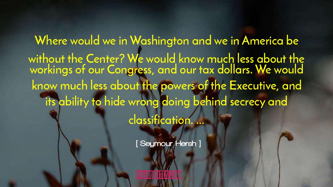 Seymour Hersh Quotes: Where would we in Washington