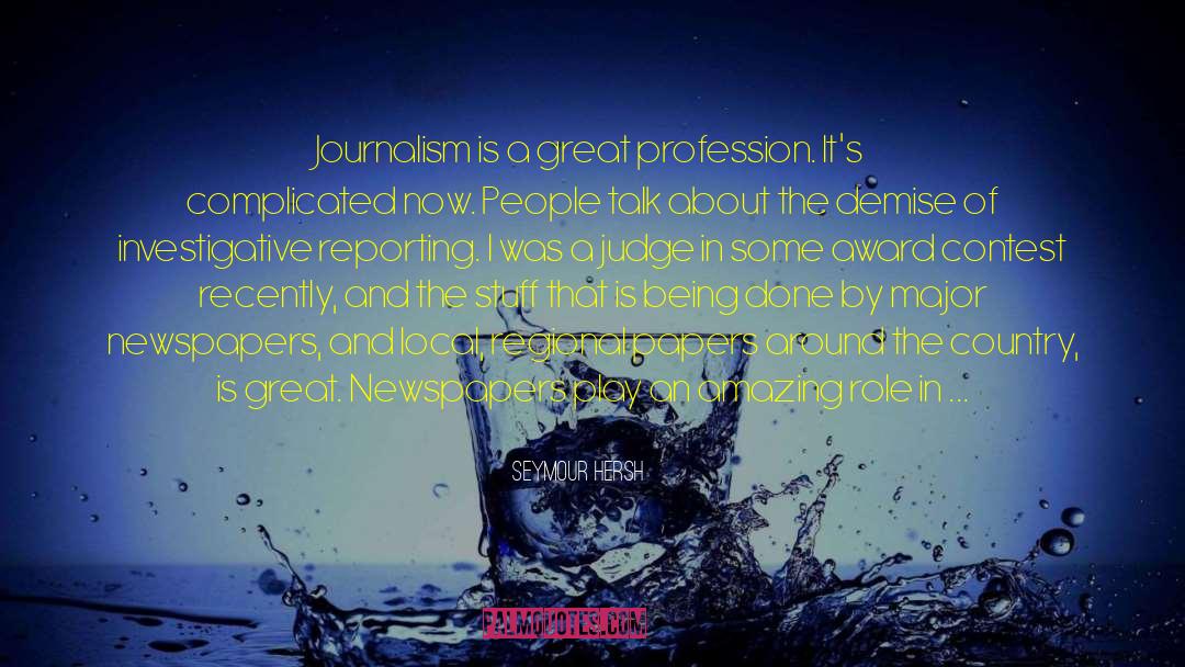 Seymour Hersh Quotes: Journalism is a great profession.