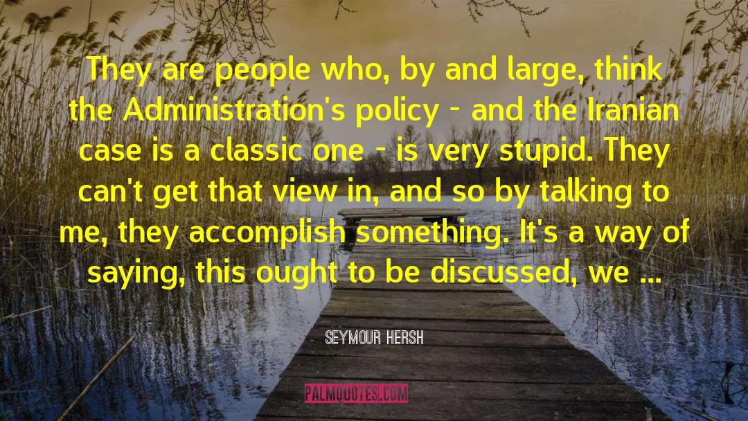 Seymour Hersh Quotes: They are people who, by