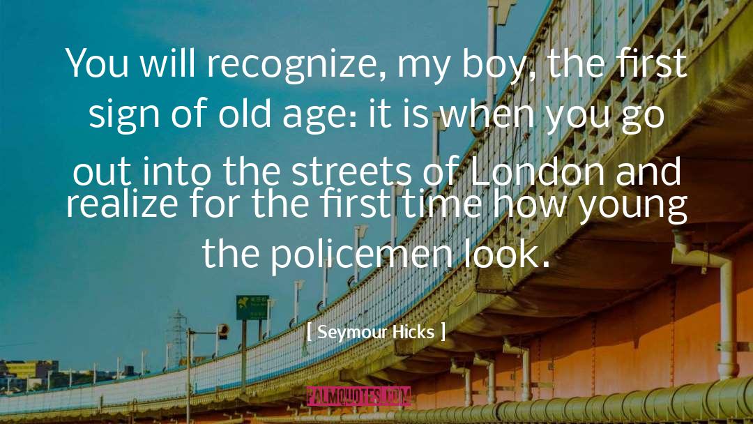 Seymour Hicks Quotes: You will recognize, my boy,