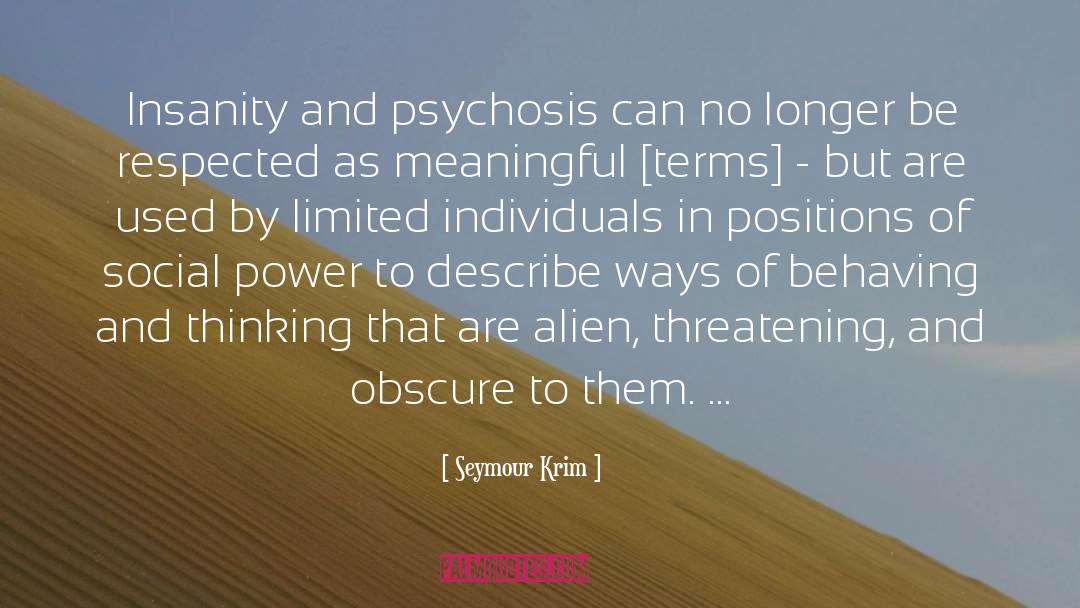 Seymour Krim Quotes: Insanity and psychosis can no