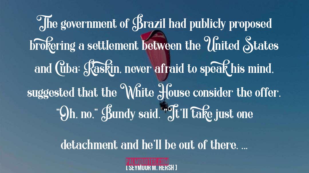 Seymour M. Hersh Quotes: The government of Brazil had