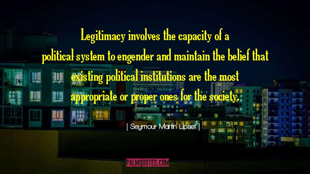 Seymour Martin Lipset Quotes: Legitimacy involves the capacity of