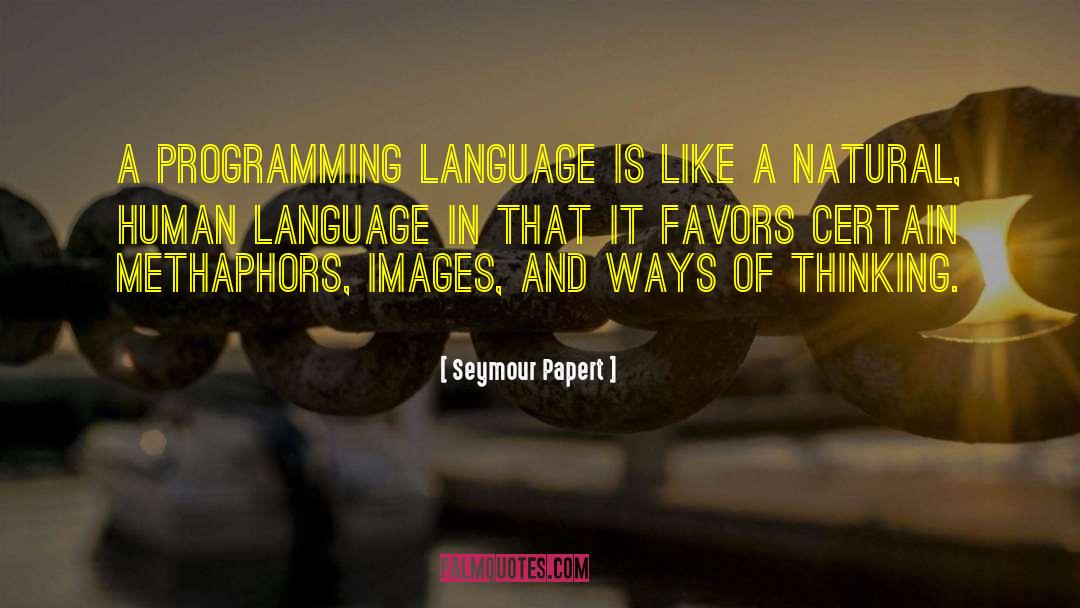 Seymour Papert Quotes: A programming language is like