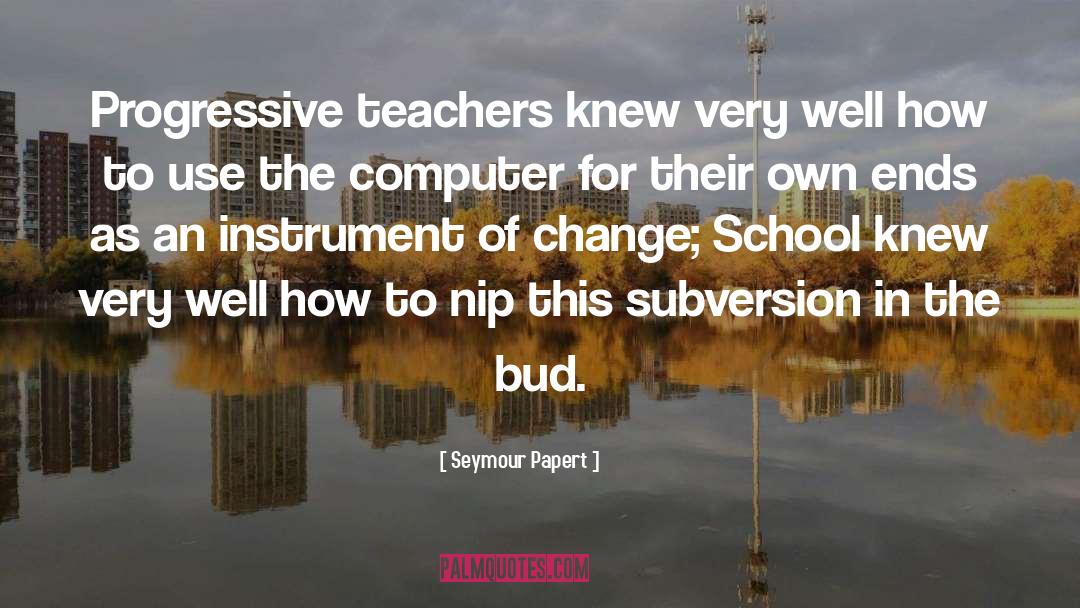 Seymour Papert Quotes: Progressive teachers knew very well