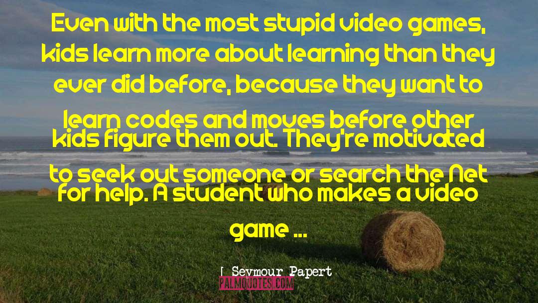 Seymour Papert Quotes: Even with the most stupid