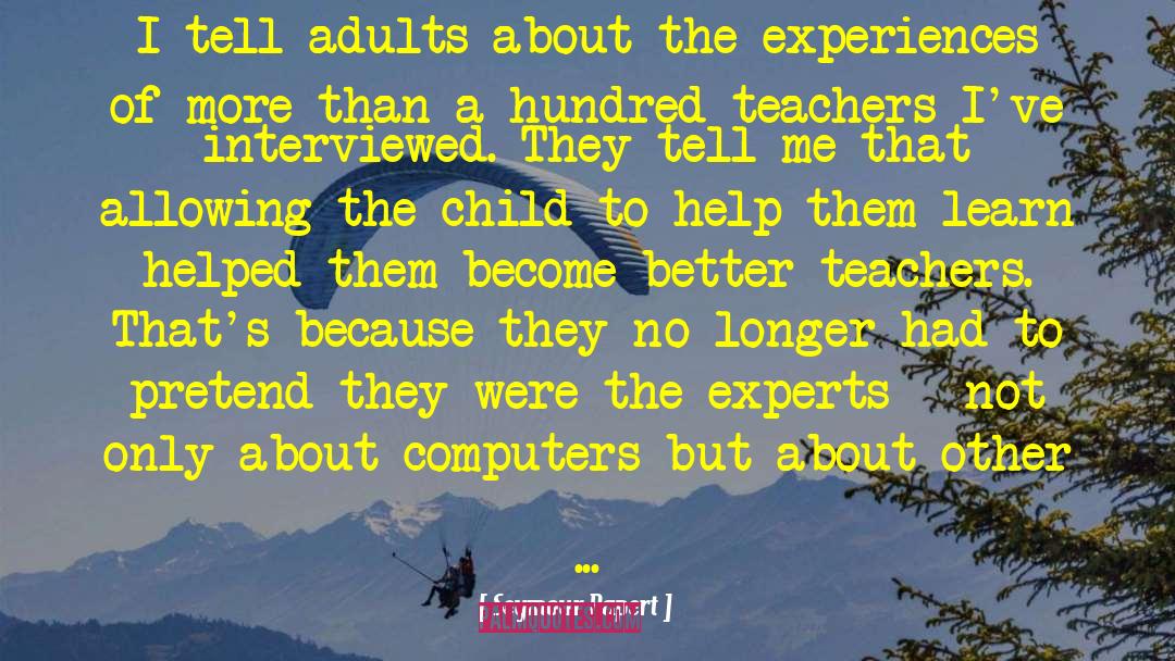 Seymour Papert Quotes: I tell adults about the