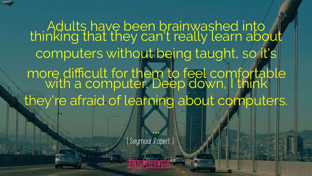 Seymour Papert Quotes: Adults have been brainwashed into