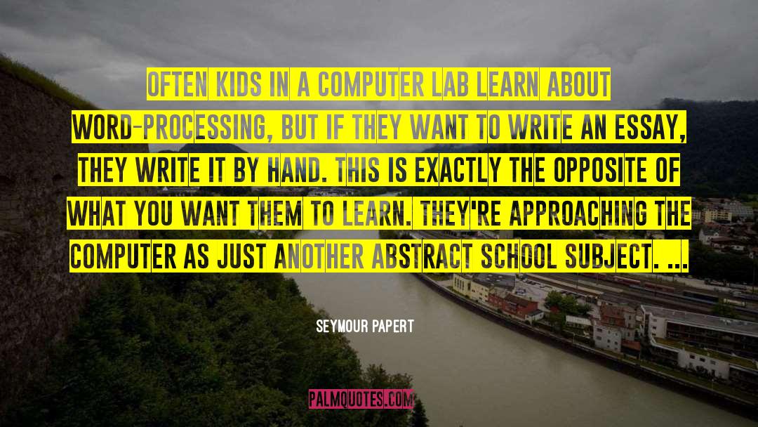 Seymour Papert Quotes: Often kids in a computer