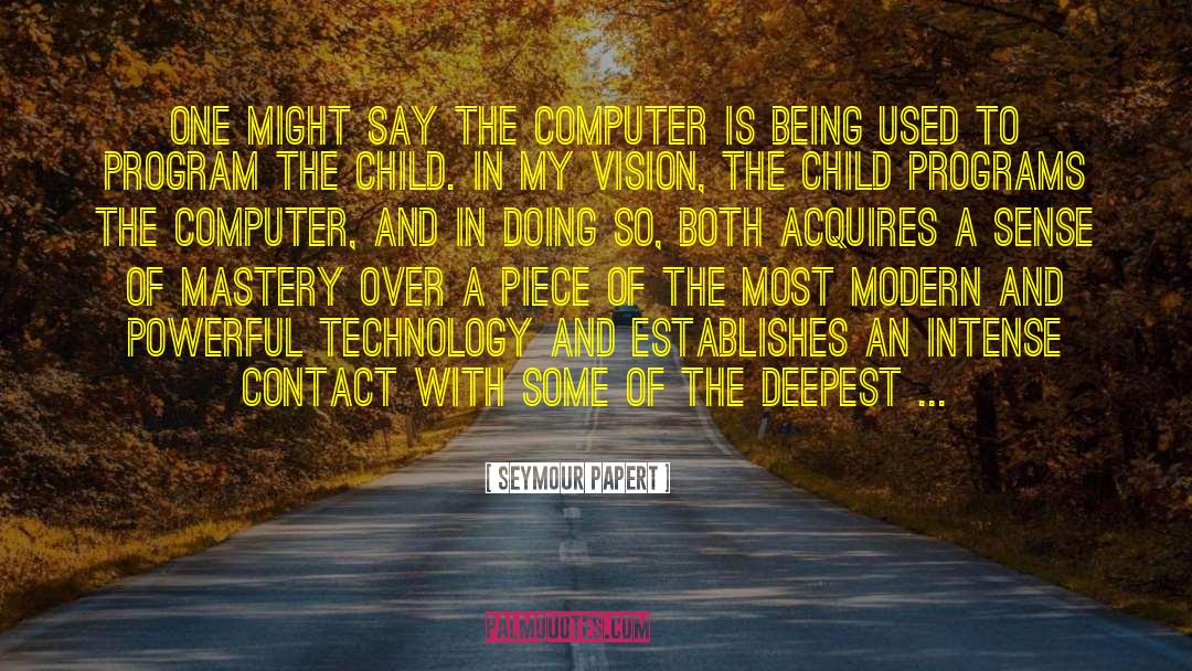 Seymour Papert Quotes: One might say the computer