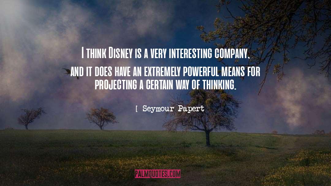 Seymour Papert Quotes: I think Disney is a