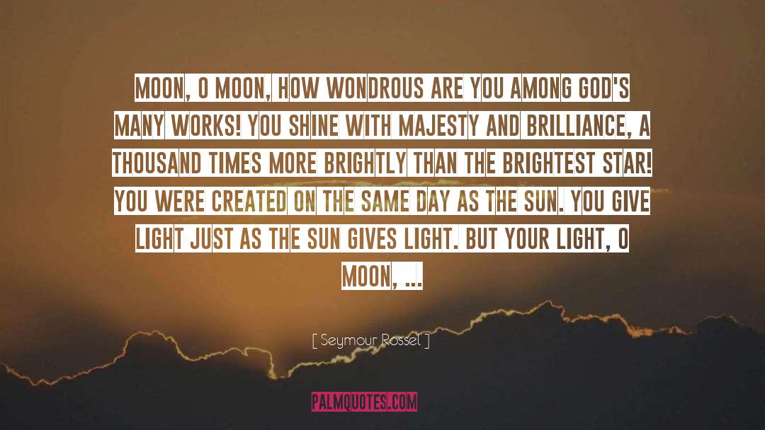 Seymour Rossel Quotes: Moon, O Moon, how wondrous