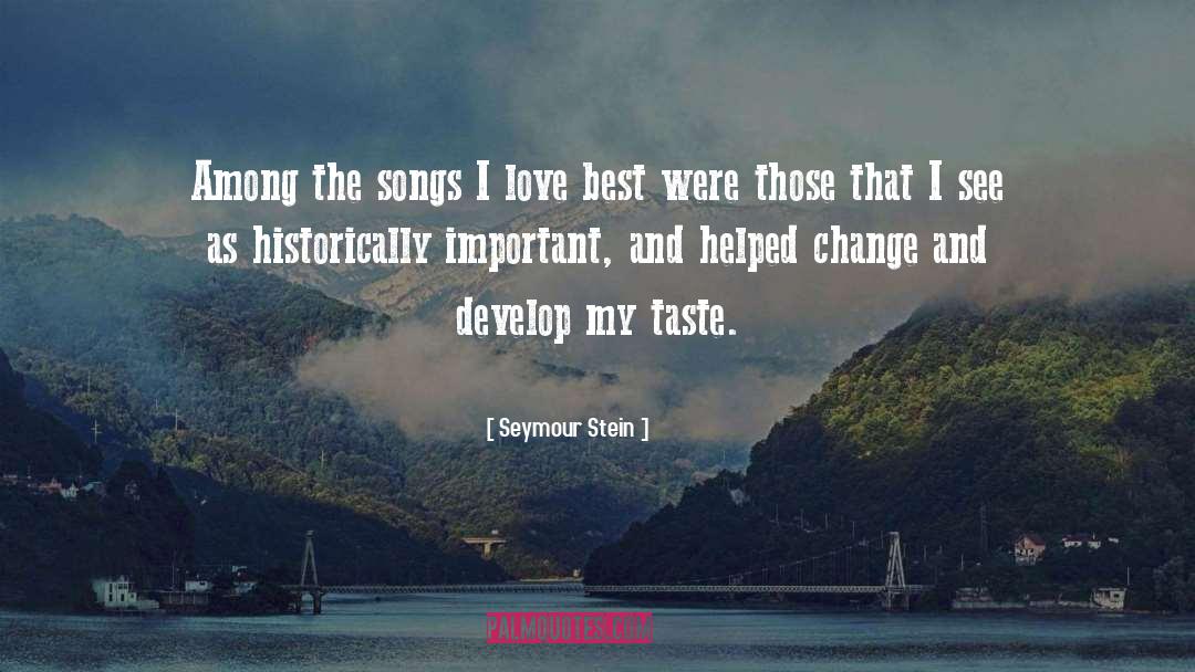 Seymour Stein Quotes: Among the songs I love