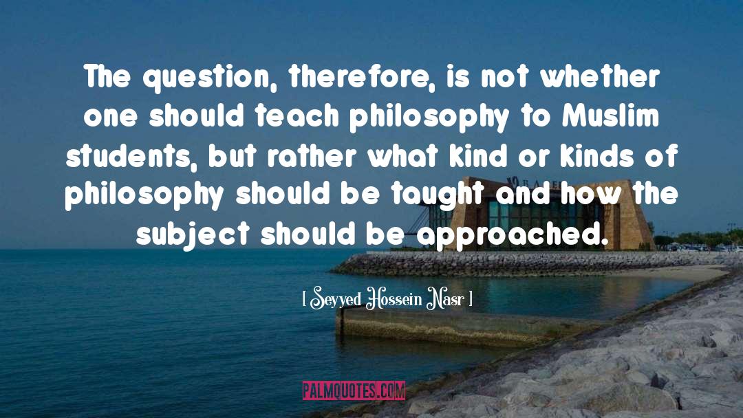 Seyyed Hossein Nasr Quotes: The question, therefore, is not