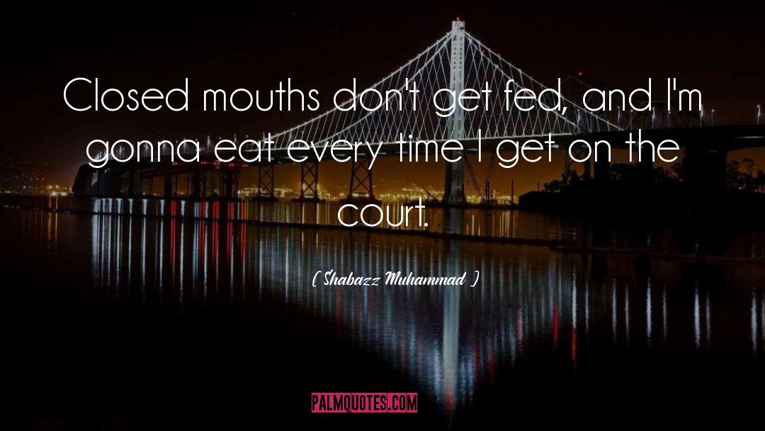 Shabazz Muhammad Quotes: Closed mouths don't get fed,
