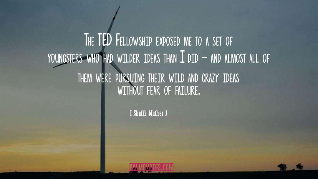 Shaffi Mather Quotes: The TED Fellowship exposed me