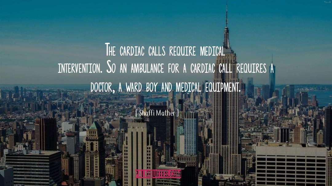 Shaffi Mather Quotes: The cardiac calls require medical
