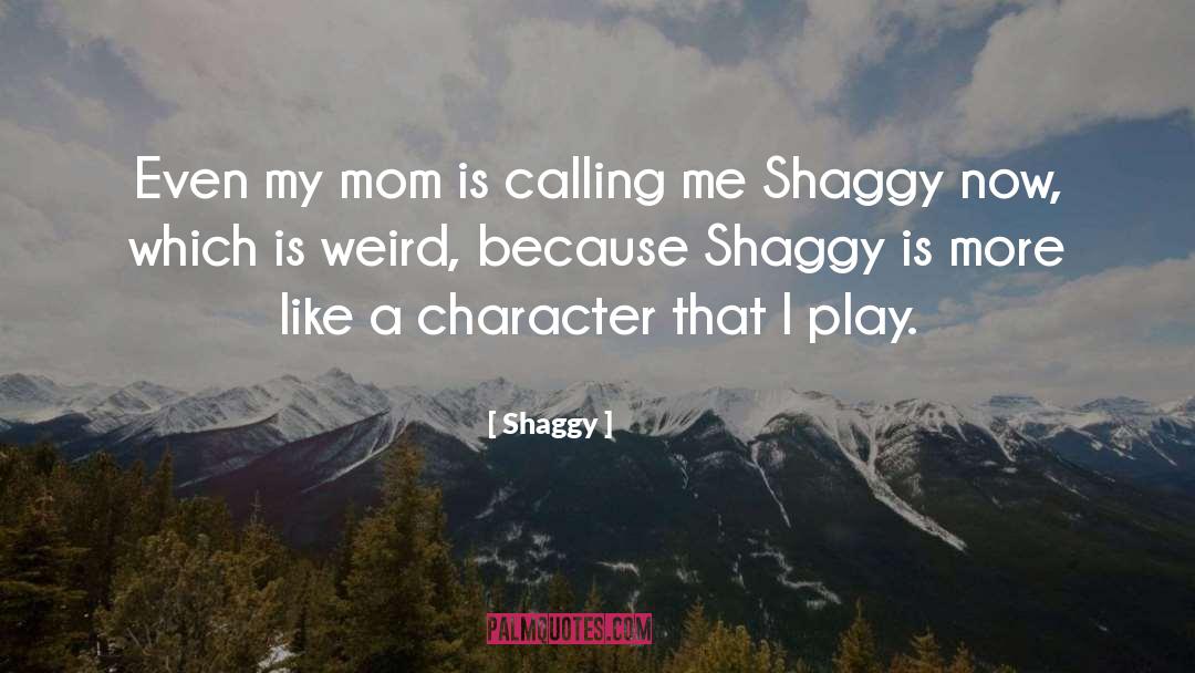 Shaggy Quotes: Even my mom is calling
