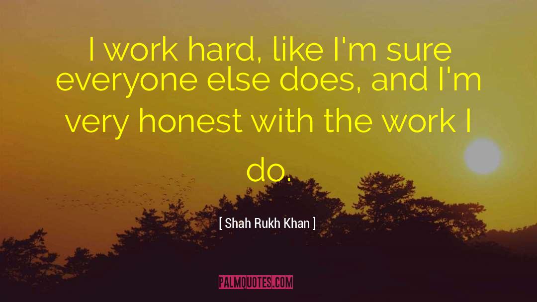 Shah Rukh Khan Quotes: I work hard, like I'm