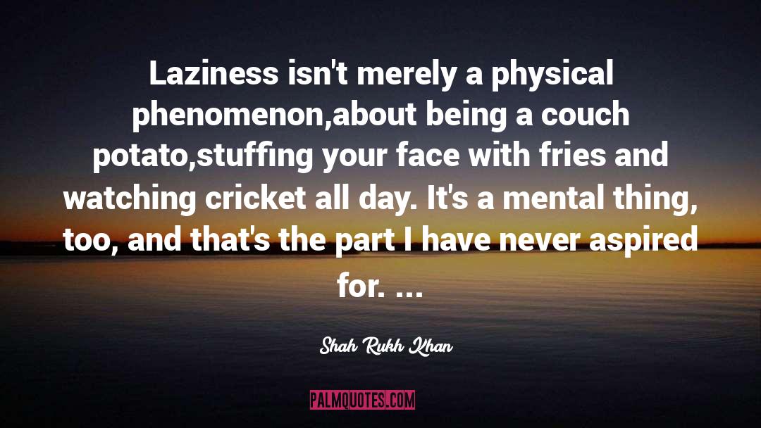 Shah Rukh Khan Quotes: Laziness isn't merely a physical