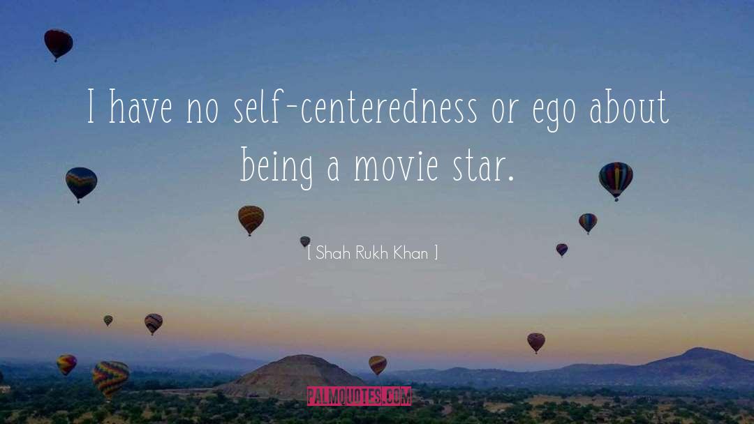 Shah Rukh Khan Quotes: I have no self-centeredness or