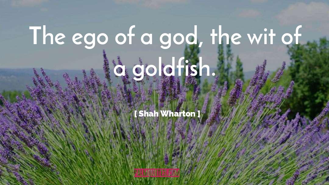 Shah Wharton Quotes: The ego of a god,