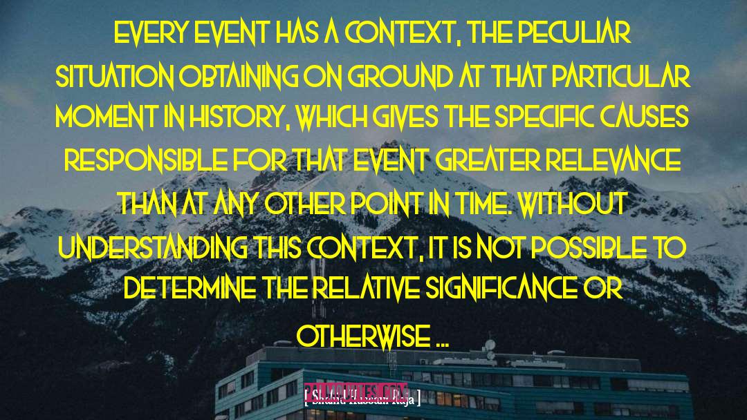Shahid Hussain Raja Quotes: Every event has a context,