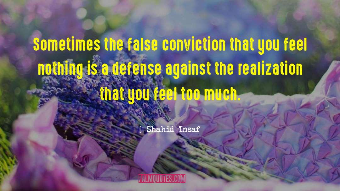 Shahid Insaf Quotes: Sometimes the false conviction that