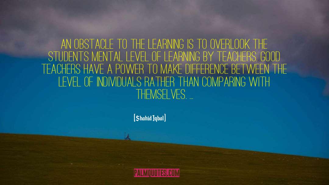 Shahid Iqbal Quotes: An obstacle to the learning
