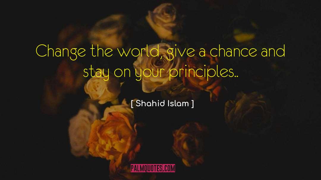 Shahid Islam Quotes: Change the world, give a