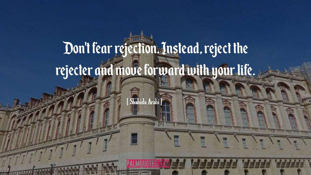 Shahida Arabi Quotes: Don't fear rejection. Instead, reject