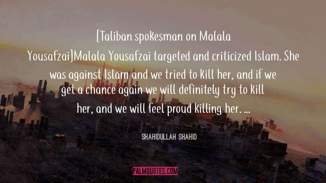 Shahidullah Shahid Quotes: [Taliban spokesman on Malala Yousafzai]<br>Malala