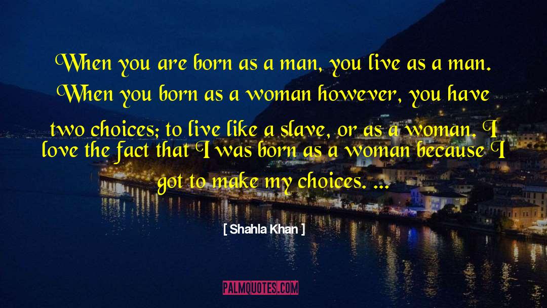 Shahla Khan Quotes: When you are born as