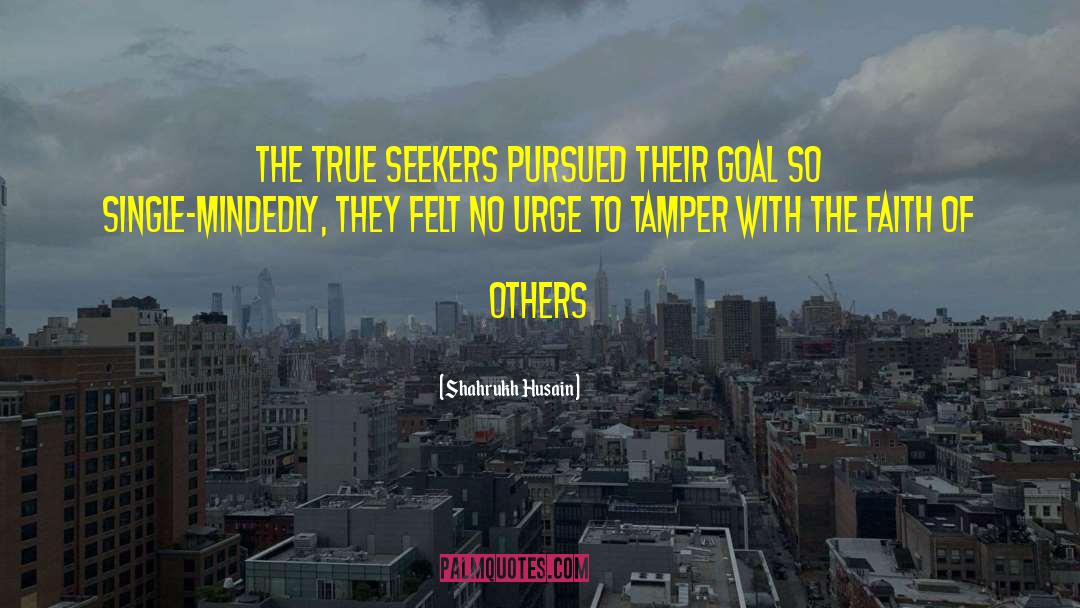 Shahrukh Husain Quotes: The true seekers pursued their