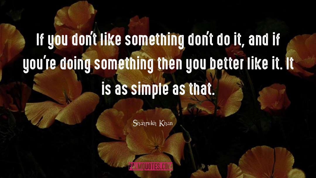 Shahrukh Khan Quotes: If you don't like something