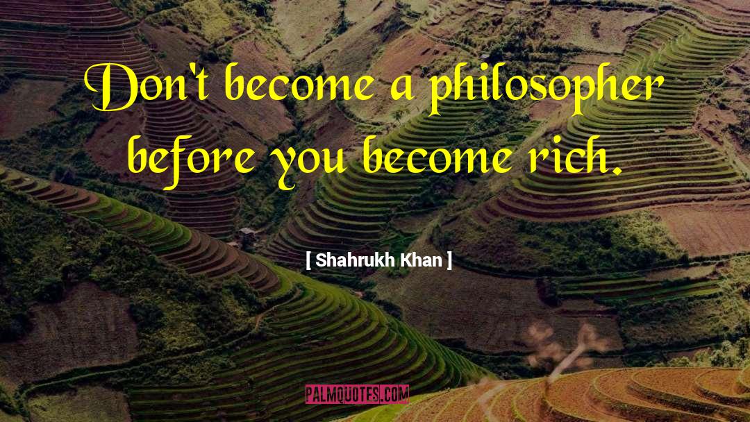 Shahrukh Khan Quotes: Don't become a philosopher before