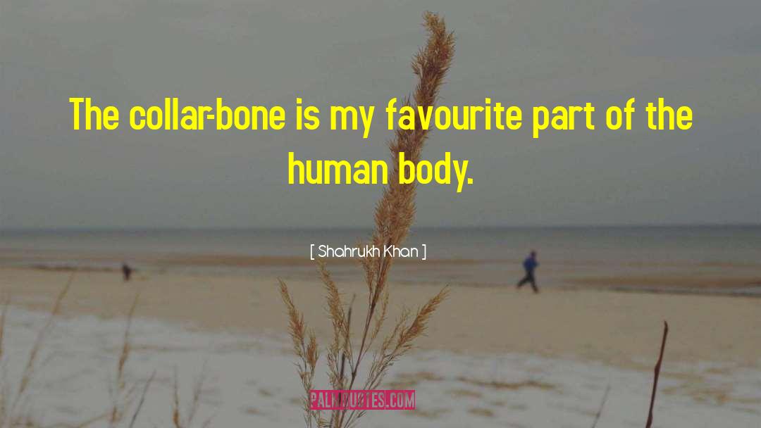 Shahrukh Khan Quotes: The collar-bone is my favourite