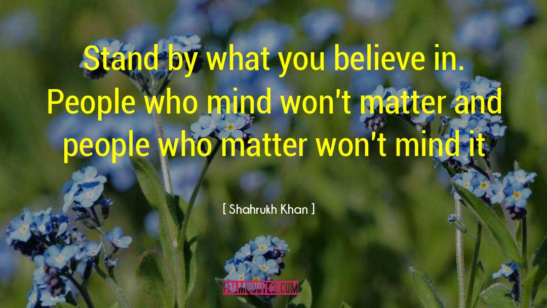 Shahrukh Khan Quotes: Stand by what you believe