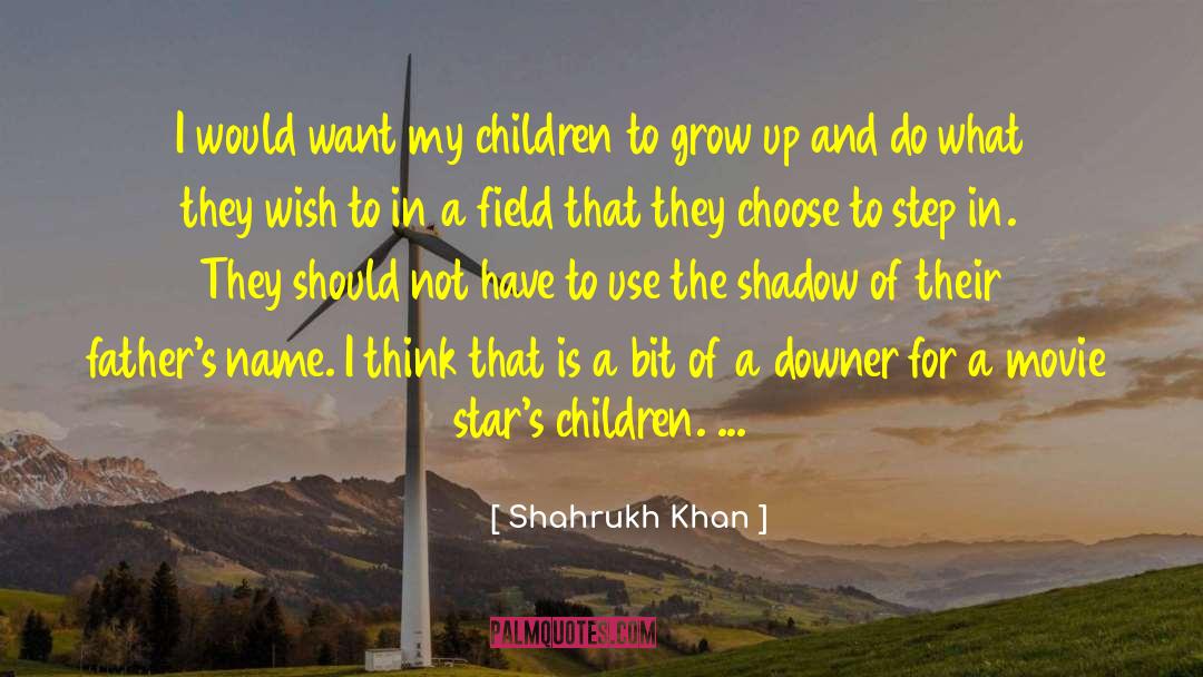 Shahrukh Khan Quotes: I would want my children