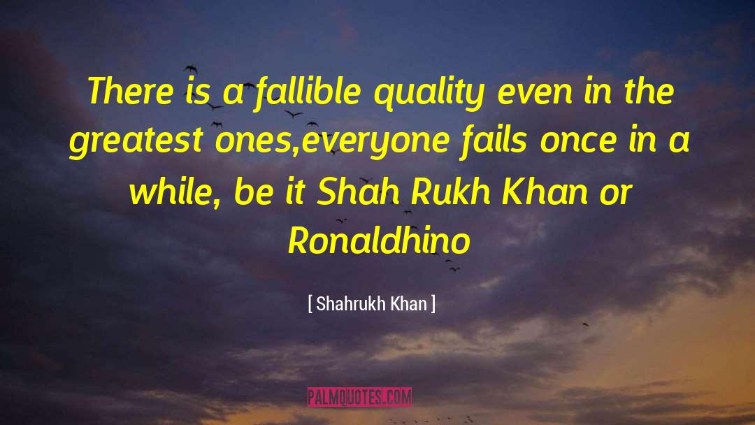 Shahrukh Khan Quotes: There is a fallible quality