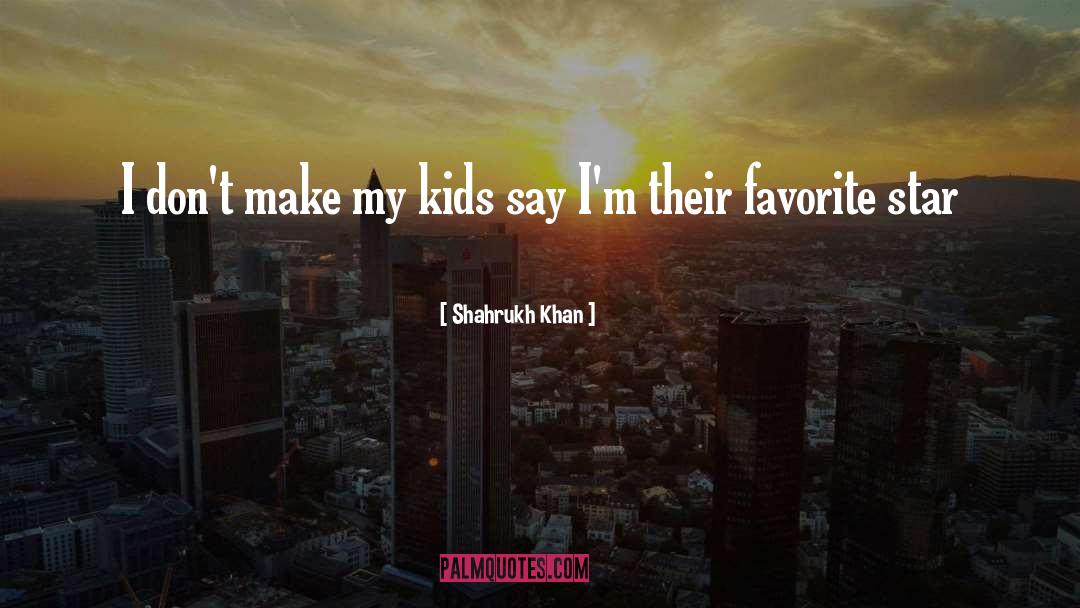 Shahrukh Khan Quotes: I don't make my kids