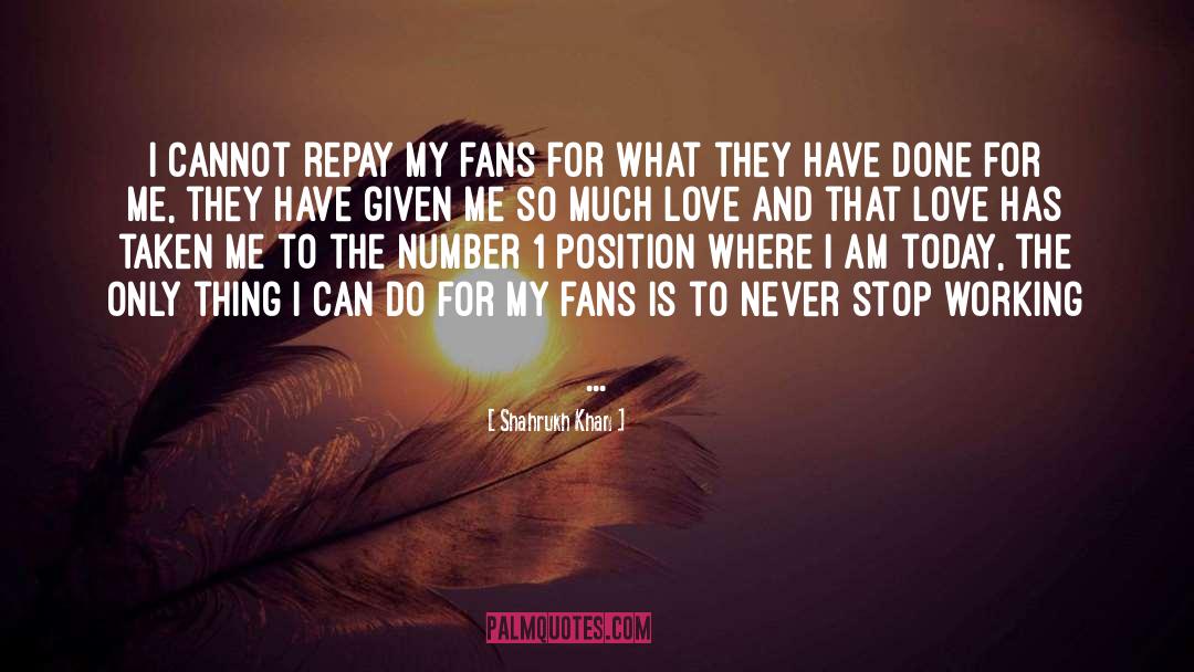 Shahrukh Khan Quotes: I cannot repay my fans
