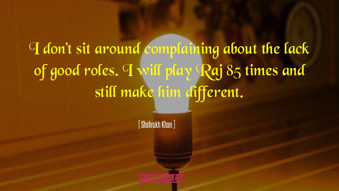 Shahrukh Khan Quotes: I don't sit around complaining