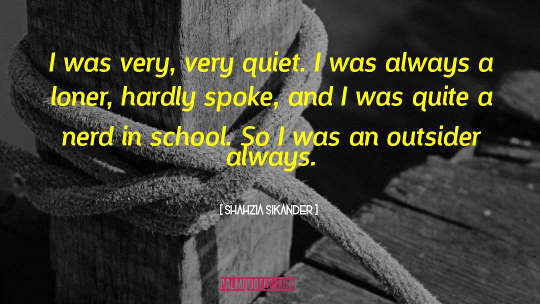 Shahzia Sikander Quotes: I was very, very quiet.