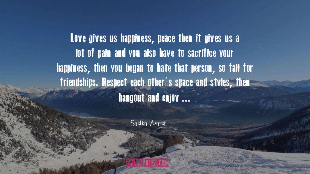 Shaikh Ashraf Quotes: Love gives us happiness, peace